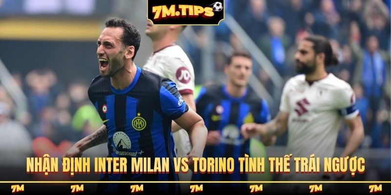 Nhận định Inter Milan vs Torino trong tình thế trái ngược