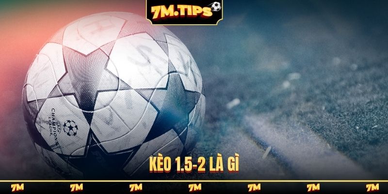 kèo 1.5-2 là gì